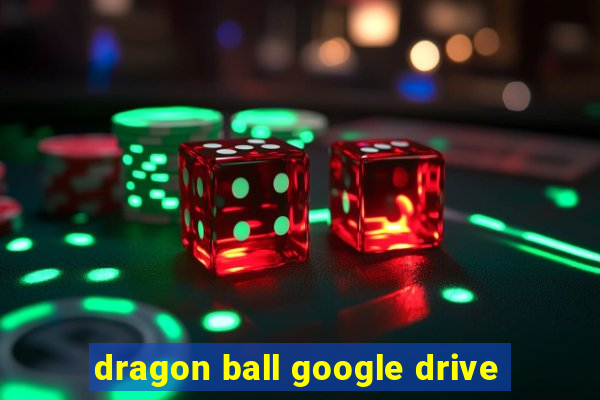 dragon ball google drive